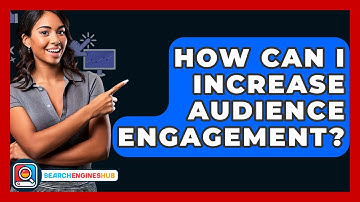 How Can I Increase Audience Engagement? - SearchEnginesHub.com