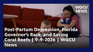 Post-Partum Depression, Florida Governor’s Race, and Saving Coral Reefs | 9-9-2026 | WGCU News
