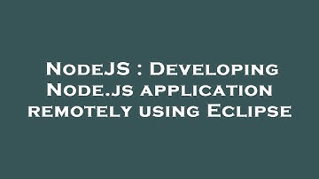 NodeJS : Developing Node.js application remotely using Eclipse