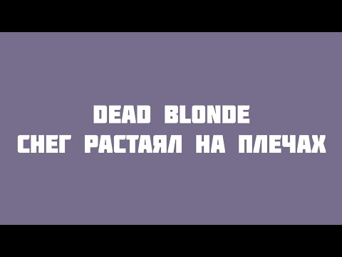 Dead Blonde - Снег Растаял На Плечах