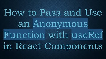 How to Pass and Use an Anonymous Function with useRef in React Components