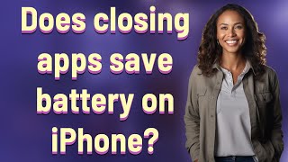 Does closing apps save battery on iPhone?