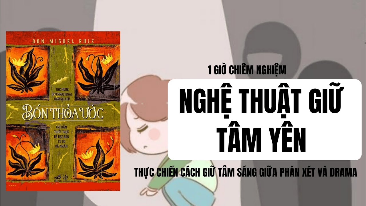 #34: NGHỆ THUẬT GIỮ TÂM YÊN| Sách: BỐN THỎA ƯỚC- Don Miguel Ruiz