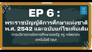 EP 6 พระราชบัญญัติการศึกษาแห่งชาติ 2542 การบริหารการจัดการศึกษาของรัฐ  ครู ทรัพยากร เทคโนโลยี (จบ)