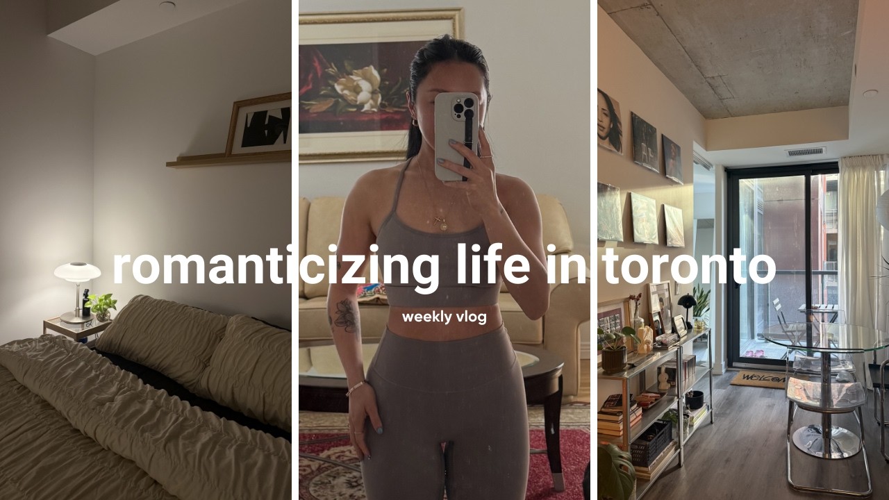a realistic week in toronto | romanticisizing life in my thirties