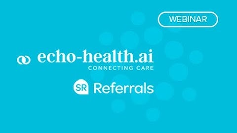 Webinar: Echo-Health Integration with Medtech ALEX® - See SR Referrals & Mobile Access in Action