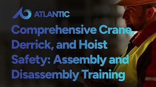 Comprehensive Crane, Derrick, and Hoist Safety: Assembly and Disassembly Training