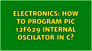 Electronics: How to program PIC 12F629 internal oscilator in C (2 Solutions!!)
