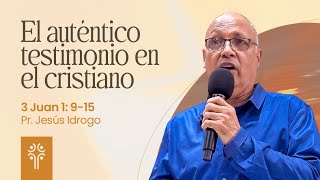 El auténtico testimonio en el cristiano | 3 Juan 1:9-15 | Pr. Jesús Idrogo