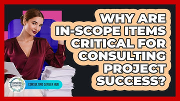 Why Are In-scope Items Critical For Consulting Project Success? - Consulting Career Hub