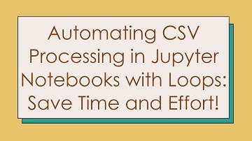 Automating CSV Processing in Jupyter Notebooks with Loops: Save Time and Effort!