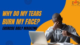 Why Do My Tears Burn My Face? | Exercise Daily Magazine