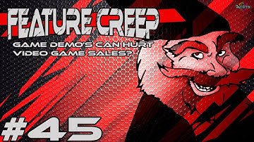 Can Game Demos Hurt Sales? | Feature Creep 45 By Tarmack