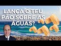 LANÇA O TEU PÃO SOBRE AS ÁGUAS: O que Eclesiastes 11:1 está ensinando para nós hoje?