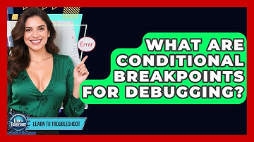 What Are Conditional Breakpoints For Debugging? - Learn To Troubleshoot