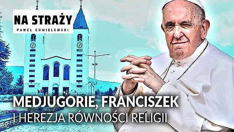 Medjugorie, Franciszek i herezja rwnoci religii ||...