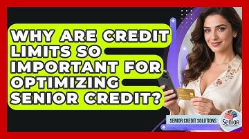 Why Are Credit Limits So Important For Optimizing Senior Credit? - Senior Credit Solutions