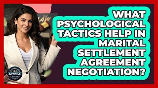 What Psychological Tactics Help In Marital Settlement Agreement Negotiation? - Get Divorce Answers