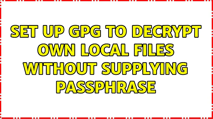 Set up gpg to decrypt own local files without supplying passphrase
