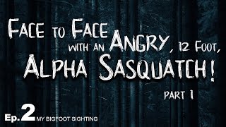Face to Face with an Angry, 12-Foot, Alpha Sasquatch! - My Bigfoot Sighting Episode 2 (part 1)