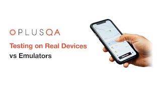 Testing On Real Devices Vs. Emulators