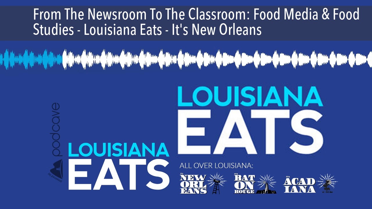 From The Newsroom To The Classroom: Food Media & Food Studies - Louisiana Eats - It's New Orleans