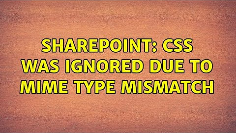 Sharepoint: CSS was ignored due to mime type mismatch