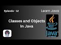 Classes and Objects | Episode 12 | Learn Java