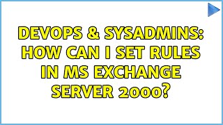 DevOps & SysAdmins: How can I set rules in MS Exchange Server 2000? (2 Solutions!!) Wealth
