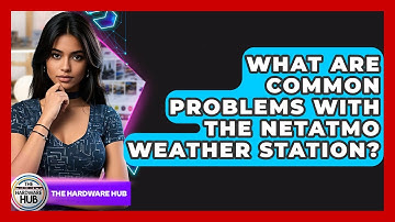 What Are Common Problems With The Netatmo Weather Station? - The Hardware Hub