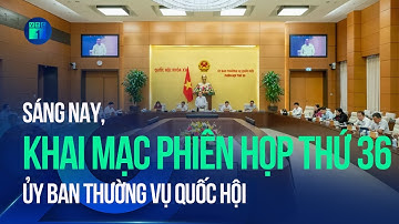 Bản tin sáng 19/8: Khai mạc phiên họp thứ 36 của Ủy ban Thường vụ Quốc hội | VTC1