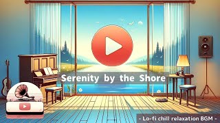 Serenity by the Shore  - Lo-fi chill relaxation BGM -