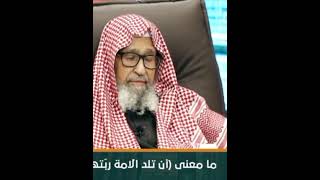 ما معنى أن تلد الأمة ربتها؟/لفضيلة الشيخ العلامة: صالح الفوزان -حفظه الله