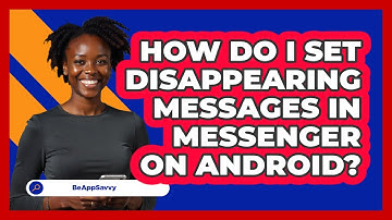 How do I set disappearing messages in Messenger on Android? - Be App Savvy