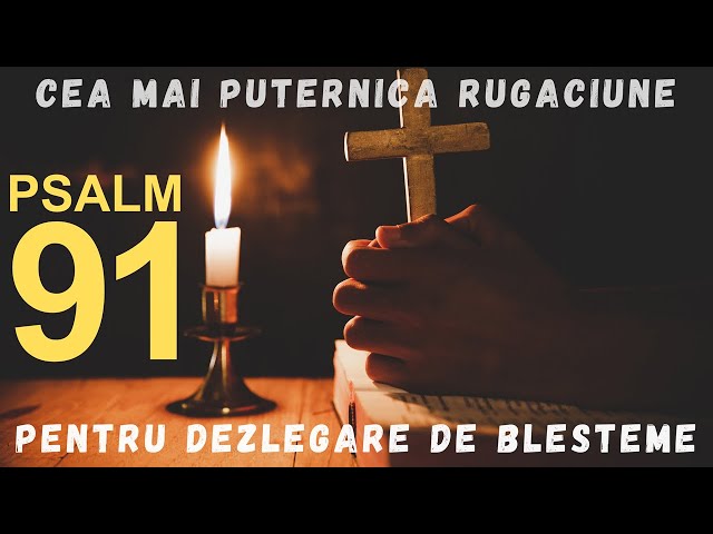 Psalmul 91 Cea Mai Puternica Rugaciune pentru dezlegare de blesteme class=