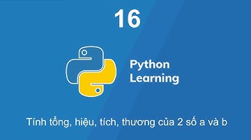 Bài 16 - Python cơ bản với Colab : Tính tổng, hiệu, tích, thương của 2 số a và b