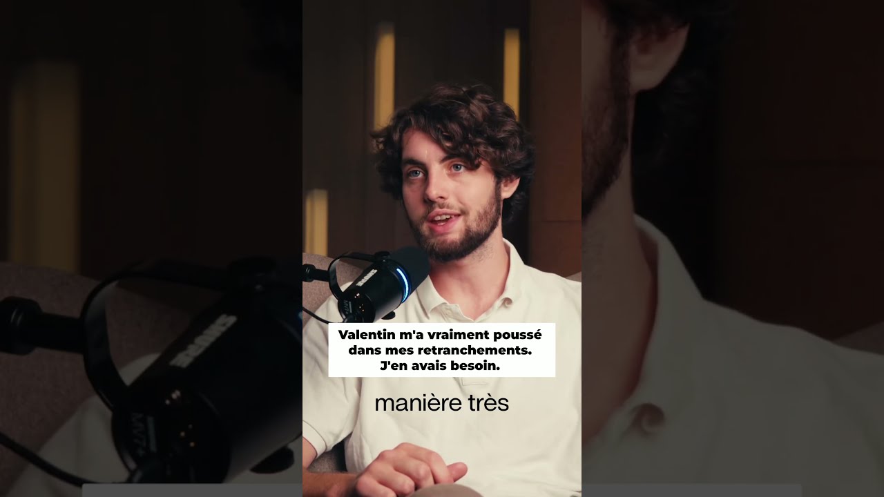 Valentin m'a vraiment poussé dans mes retranchements. J'en avais besoin