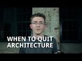 When to Quit Architecture