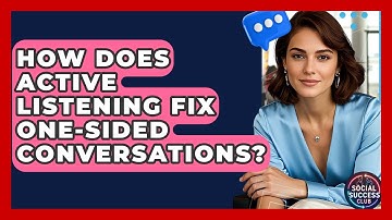 How Does Active Listening Fix One-sided Conversations? - Social Success Club