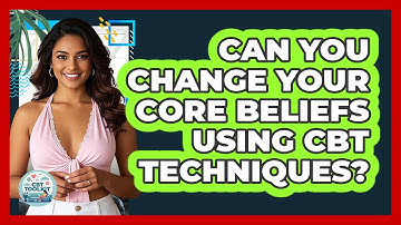 Can You Change Your Core Beliefs Using CBT Techniques? - CBT Toolkit