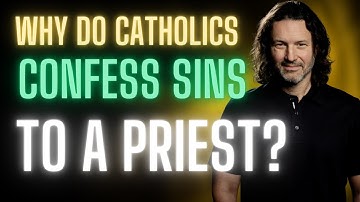 "Why Do Catholics Confess to a Priest?"