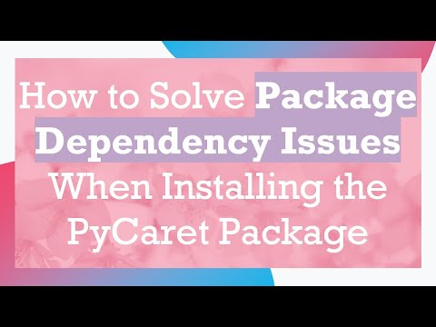 How to Solve Package Dependency Issues When Installing the PyCaret Package