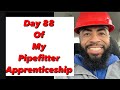 Pipefitter apprenticeship day 88