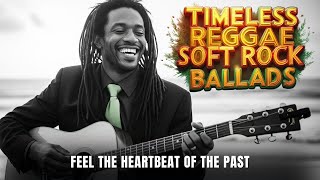 Timeless Reggae 70s/80s Soft Rock Ballads Playlist — Feel the Heartbeat of the Past 💚💛❤️