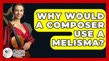 Why Would A Composer Use A Melisma? - Classical Serenade