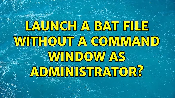 Launch a bat file without a command window as administrator? (2 Solutions!!)