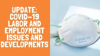 Update : COVID-19 Labor and Employment Issues and Developments
