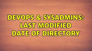 Celebrity DevOps & SysAdmins: last modified date of directory (5 Solutions!!) Wealth
