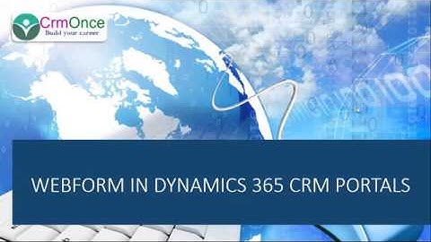 Session 5: How to configure the WebForm and Webform steps In Dynamics 365 CRM Portals