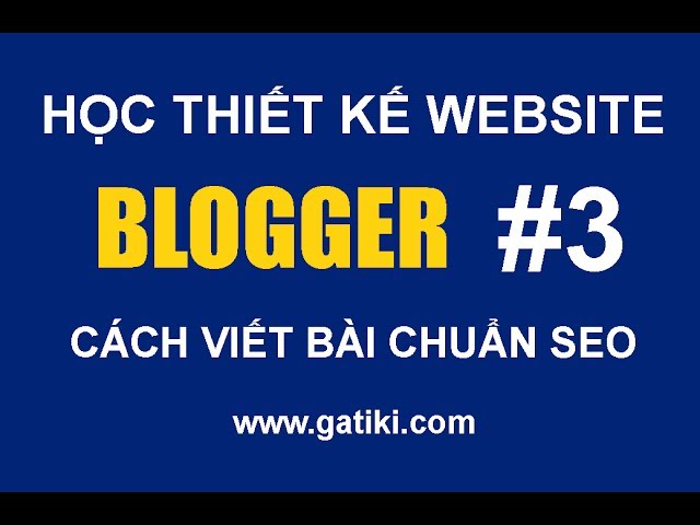 CÁCH TẠO BLOGGER - Cách viết bài chuẩn seo Blogger
